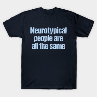 Neurotypical People Are All the Same - Funny Autism T-Shirt